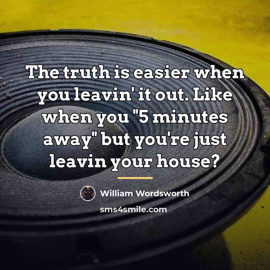 “The truth is easier when you leavin' it out. Like…” quote by William Wordsworth