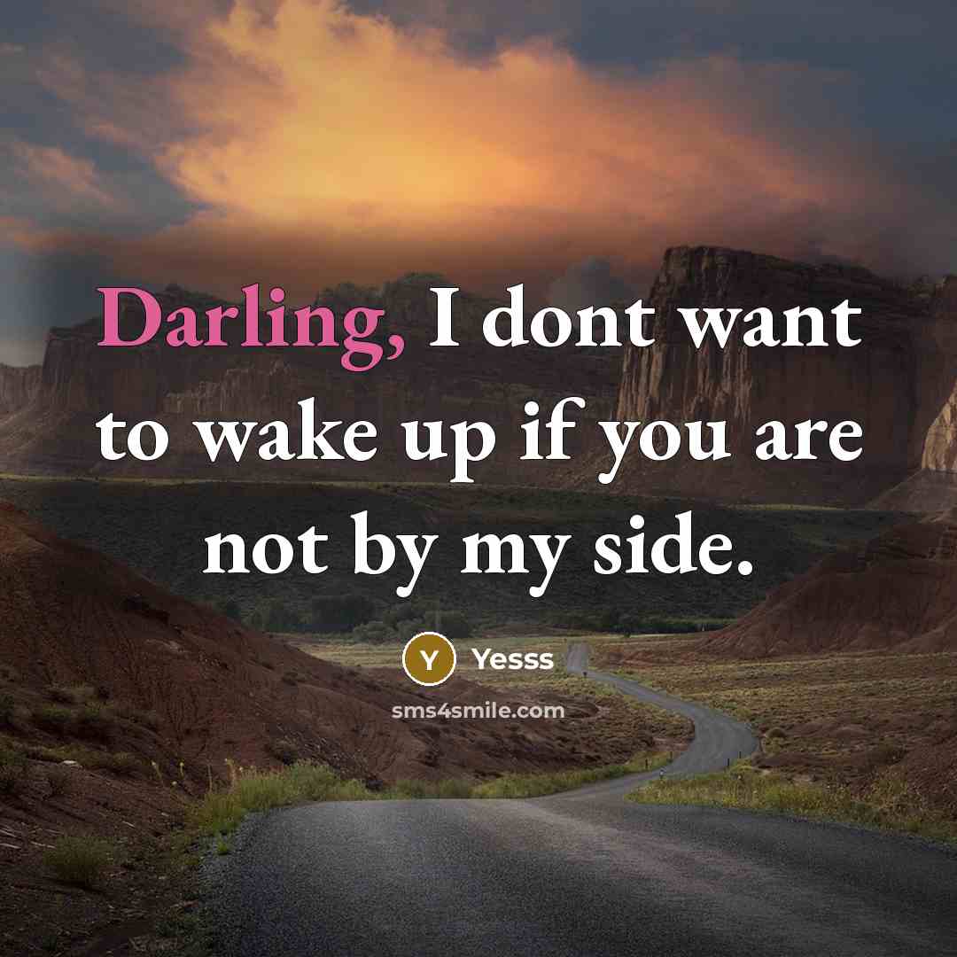 “Darling, I dont want to wake up if you are not by my side.” quote by Yesss