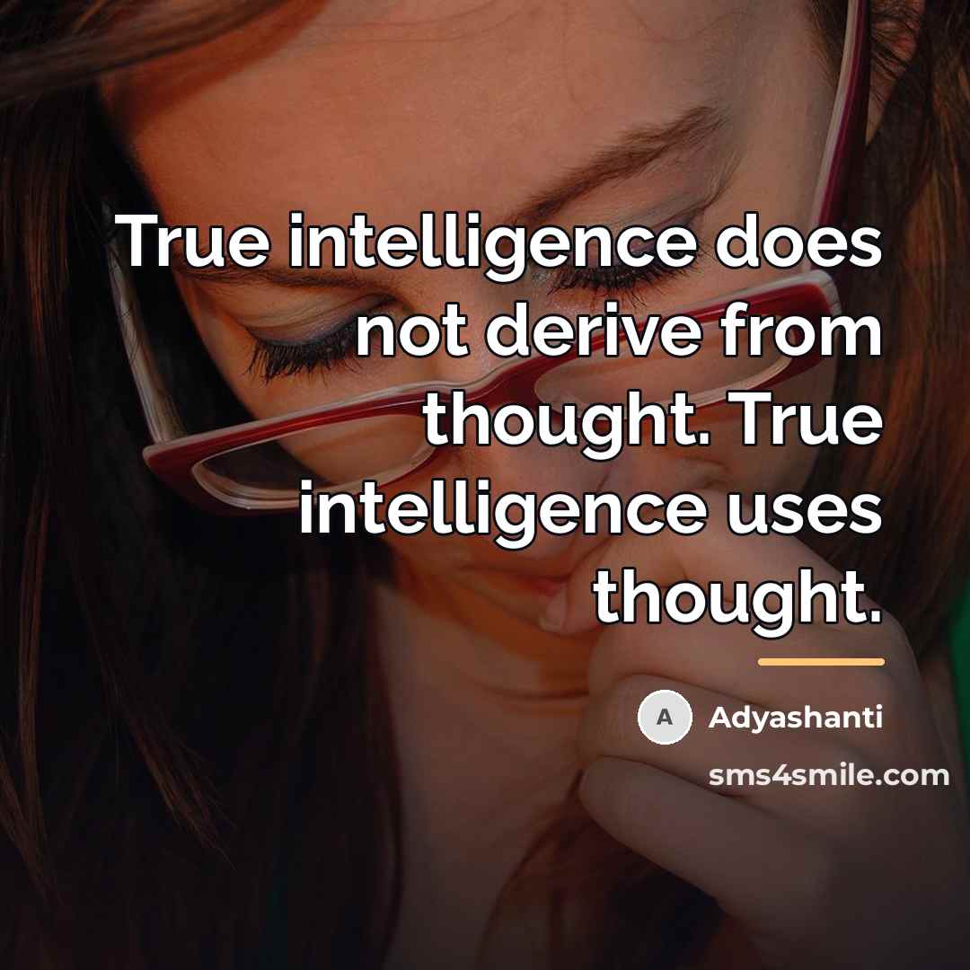 “True intelligence does not derive from thought. True intelligence uses…” quote by Adyashanti