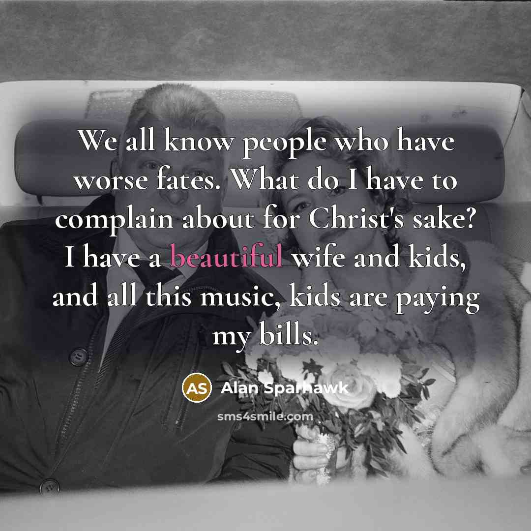 “We all know people who have worse fates. What do…” quote by Alan Sparhawk