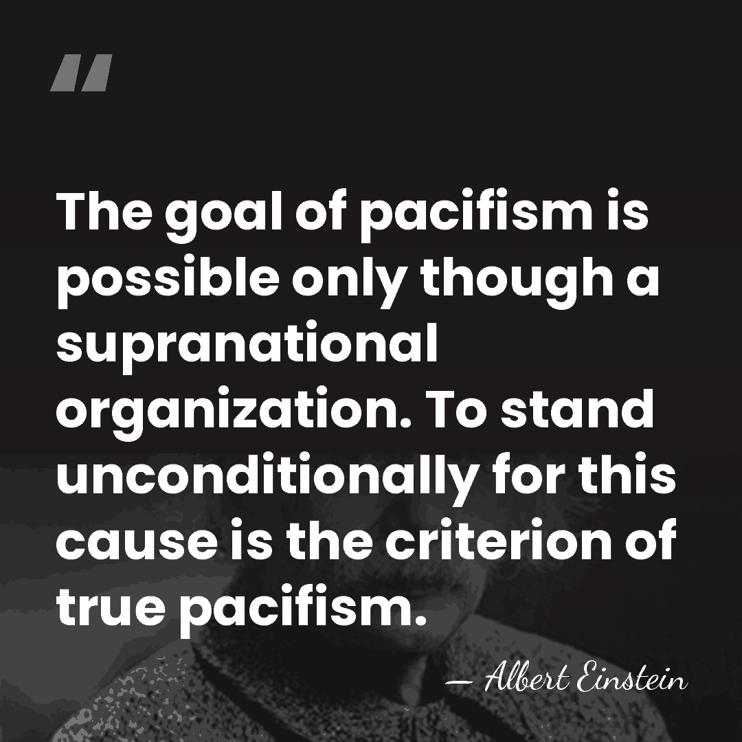 The goal of pacifism is possible only though a supranational organization. To&hellip; - Albert Einstein