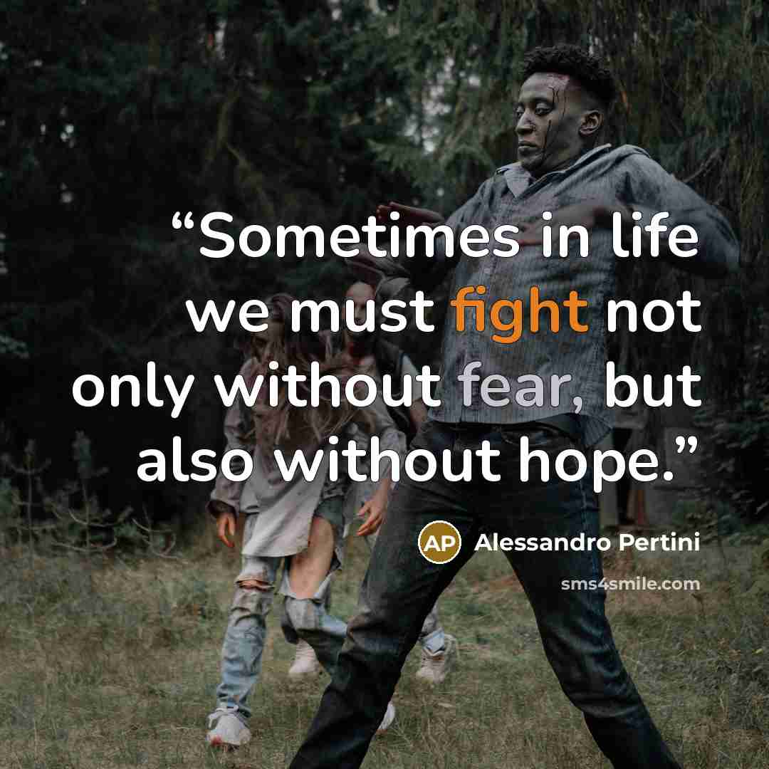 “Sometimes in life we must fight not only without fear, but also without hope.” quote by Alessandro Pertini