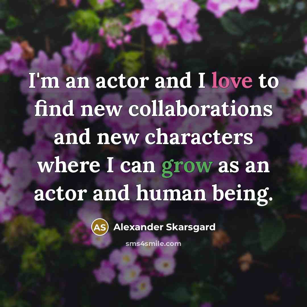 “I'm an actor and I love to find new collaborations…” quote by Alexander Skarsgard