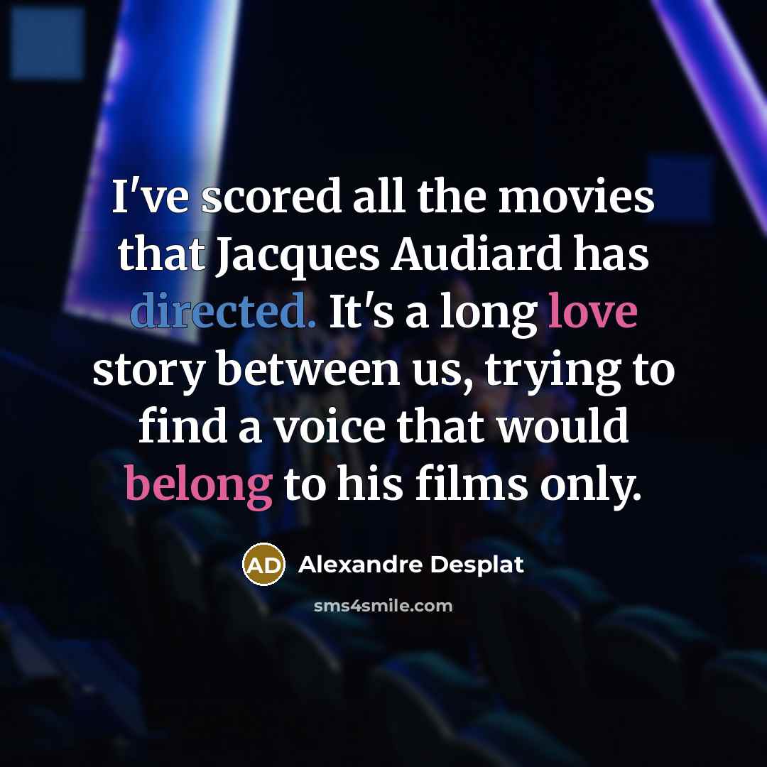 “I've scored all the movies that Jacques Audiard has directed.…” quote by Alexandre Desplat