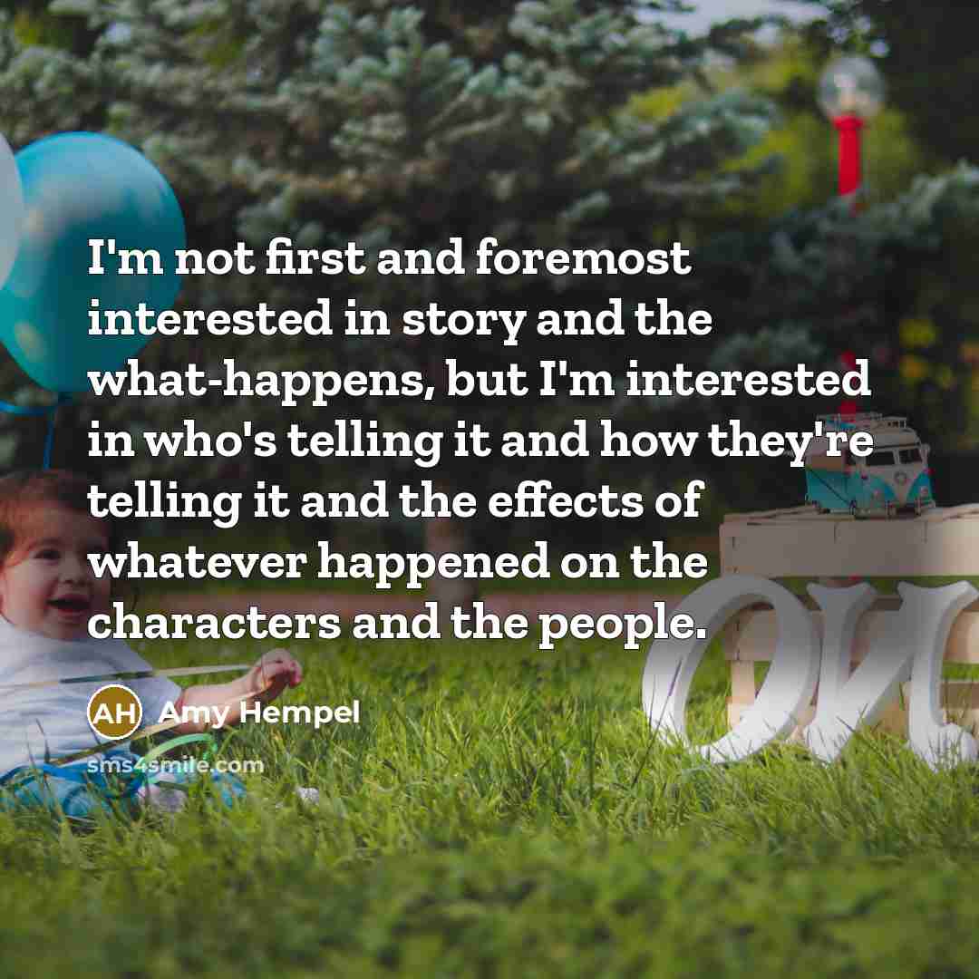 “I'm not first and foremost interested in story and the…” quote by Amy Hempel