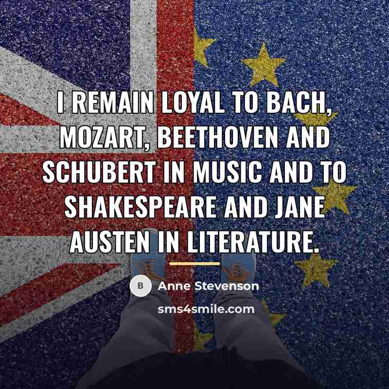 “I remain loyal to Bach, Mozart, Beethoven and Schubert in…” quote by Anne Stevenson