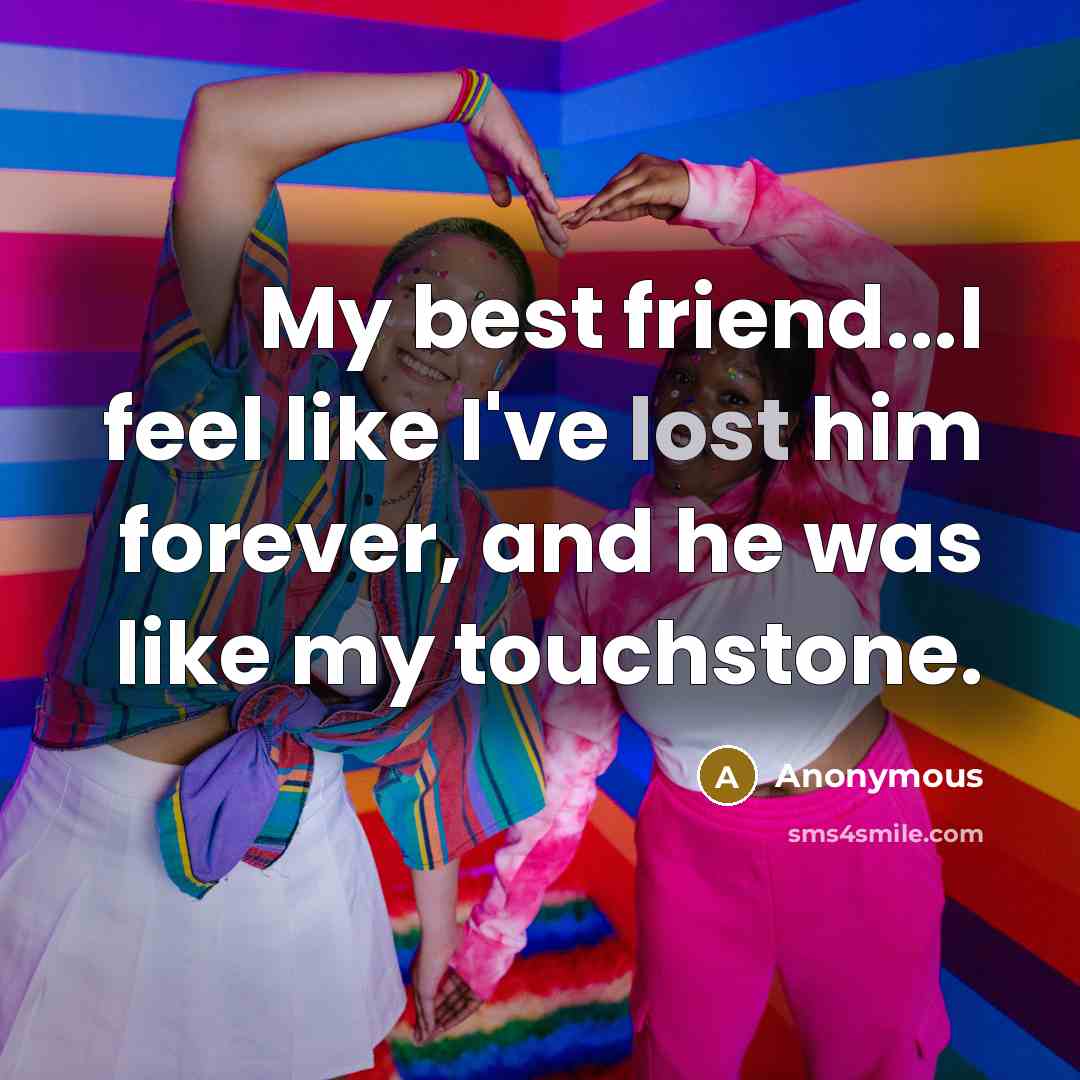 “My best friend...I feel like I've lost him forever, and…” quote by Anonymous