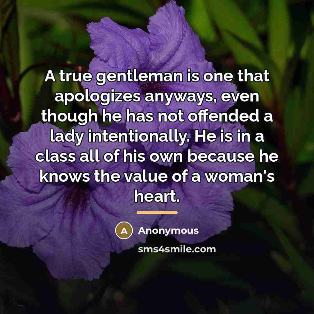 “A true gentleman is one that apologizes anyways, even though…” quote by Anonymous