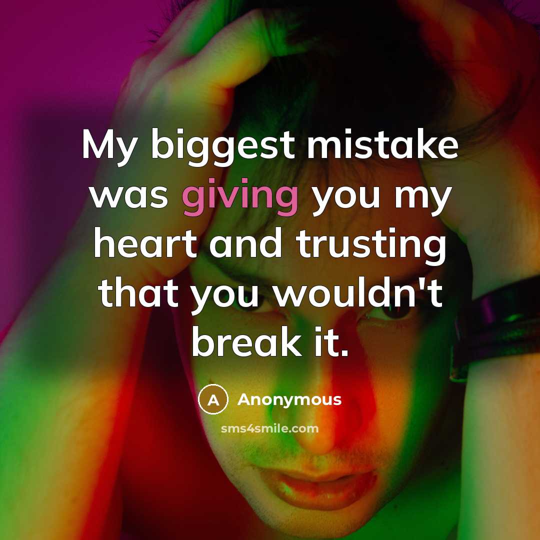 “My biggest mistake was giving you my heart and trusting…” quote by Anonymous