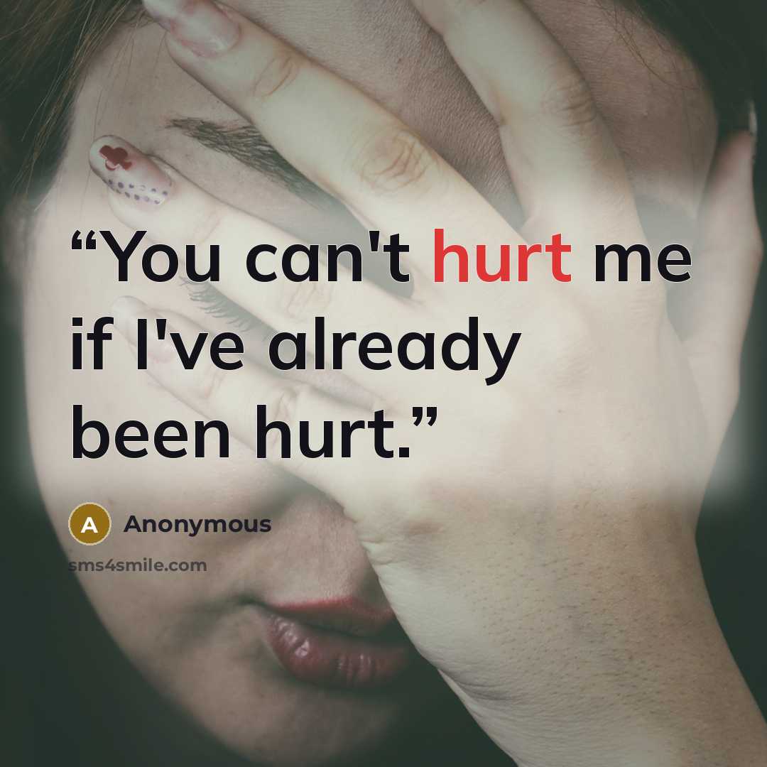 “You can't hurt me if I've already been hurt.” quote by Anonymous