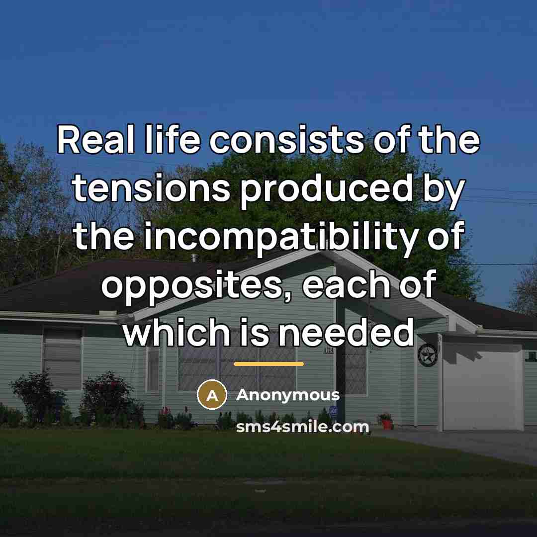 “Real life consists of the tensions produced by the incompatibility…” quote by Anonymous