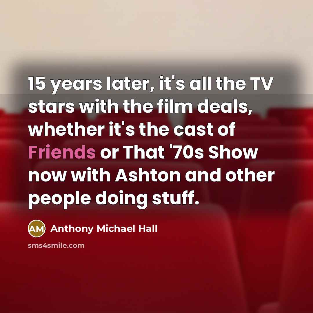 “15 years later, it's all the TV stars with the…” quote by Anthony Michael Hall