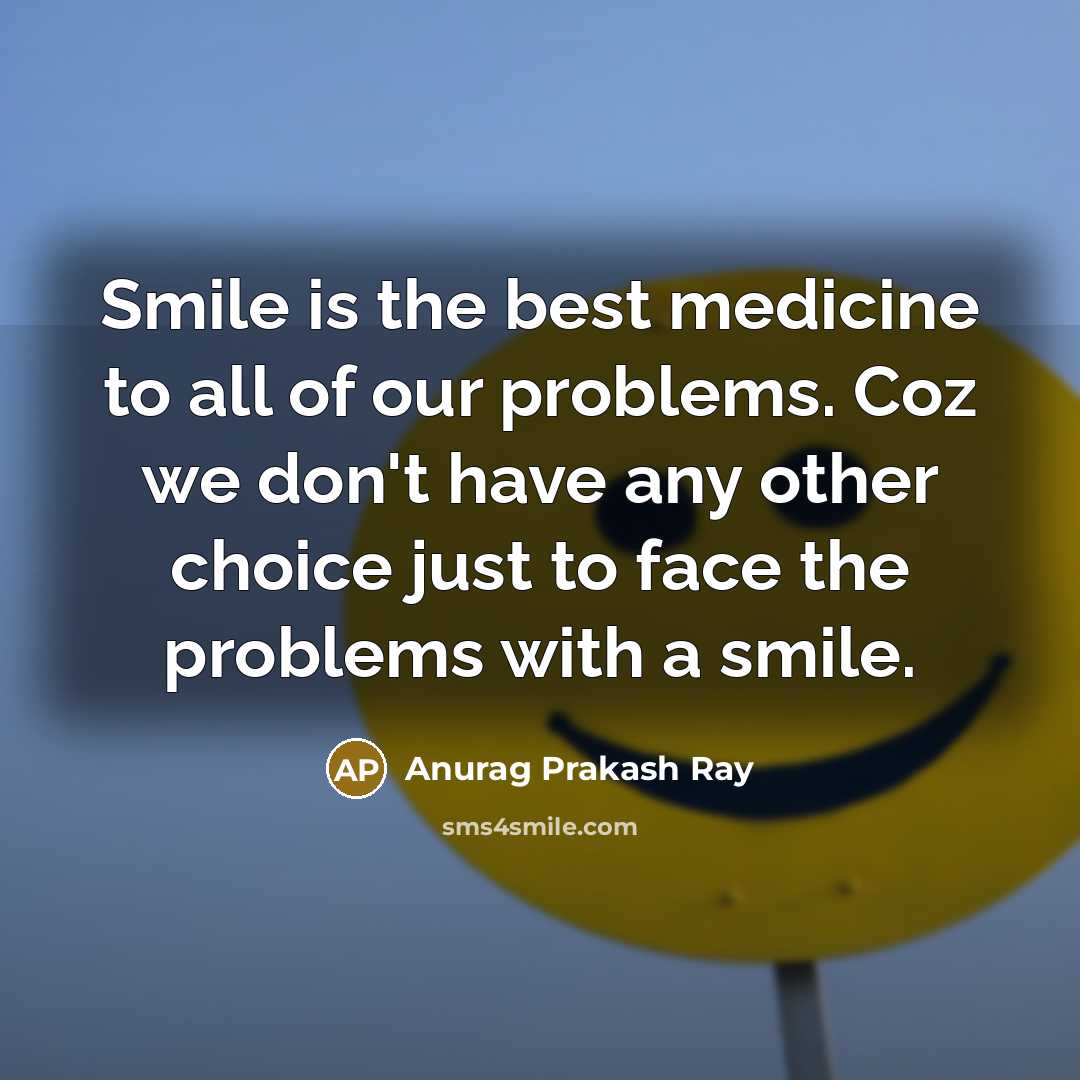 “Smile is the best medicine to all of our problems.…” quote by Anurag Prakash Ray