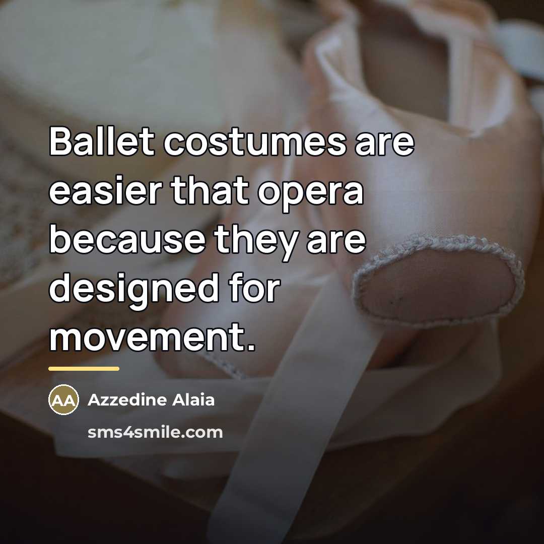“Ballet costumes are easier that opera because they are designed…” quote by Azzedine Alaia