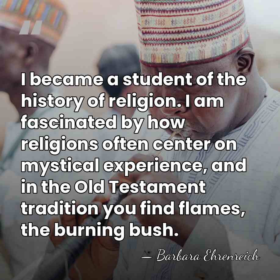 I became a student of the history of religion. I am fascinated&hellip; - Barbara Ehrenreich