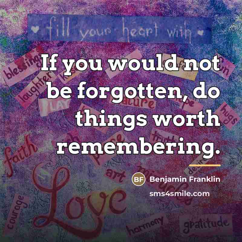 “If you would not be forgotten, do things worth remembering.…” quote by Benjamin Franklin