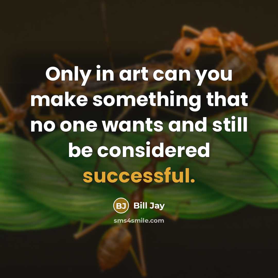 “Only in art can you make something that no one…” quote by Bill Jay