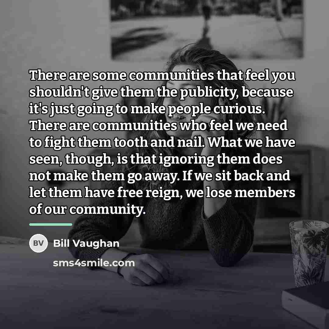 “There are some communities that feel you shouldn't give them…” quote by Bill Vaughan