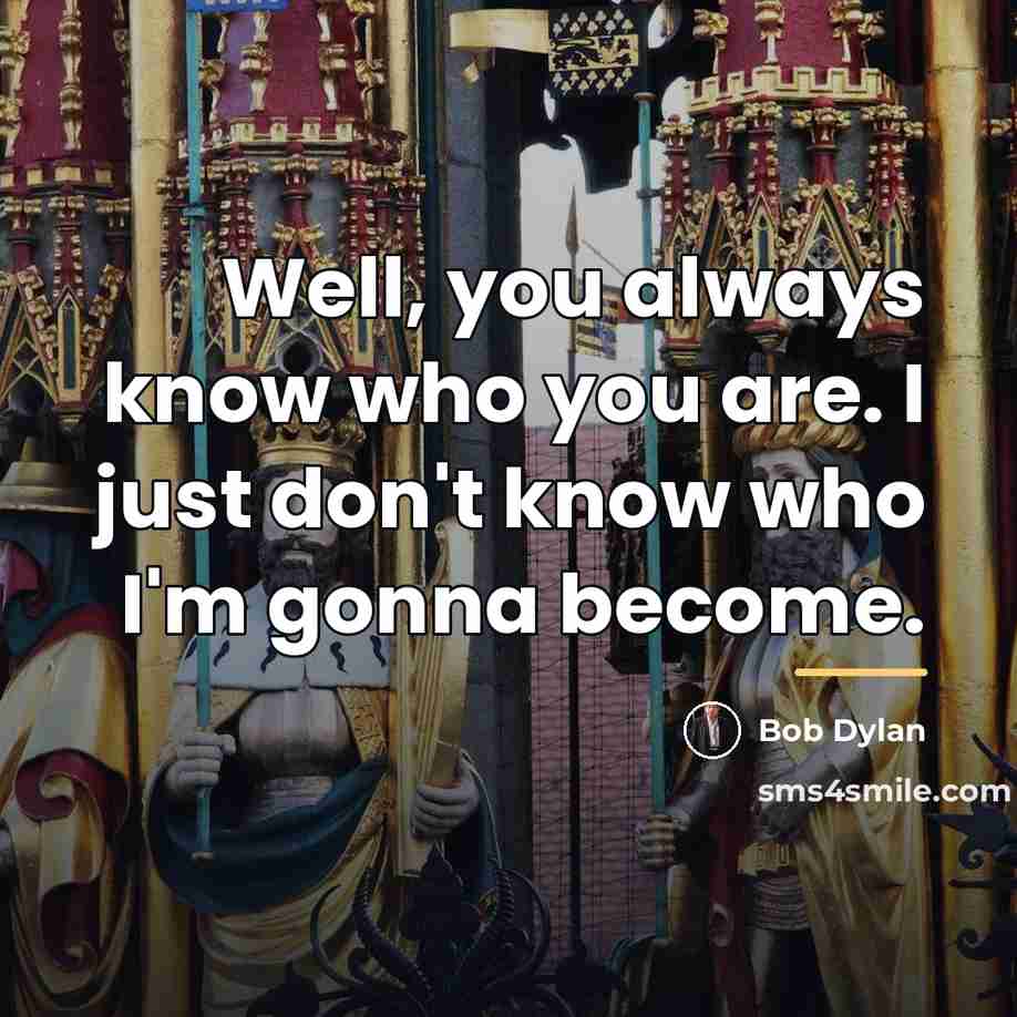 “Well, you always know who you are. I just don't…” quote by Bob Dylan