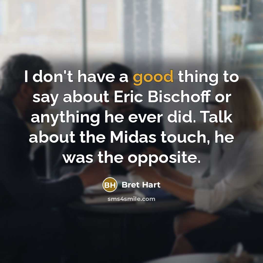“I don't have a good thing to say about Eric…” quote by Bret Hart