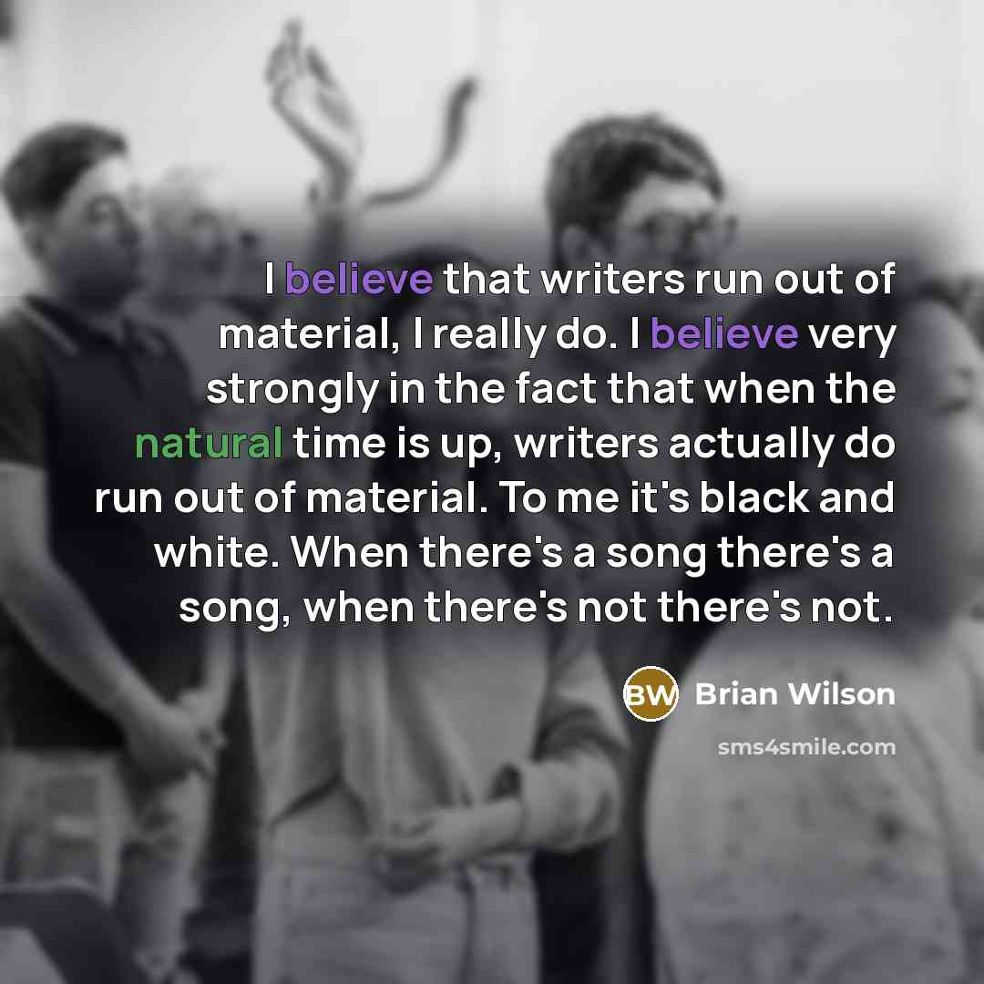 “I believe that writers run out of material, I really…” quote by Brian Wilson