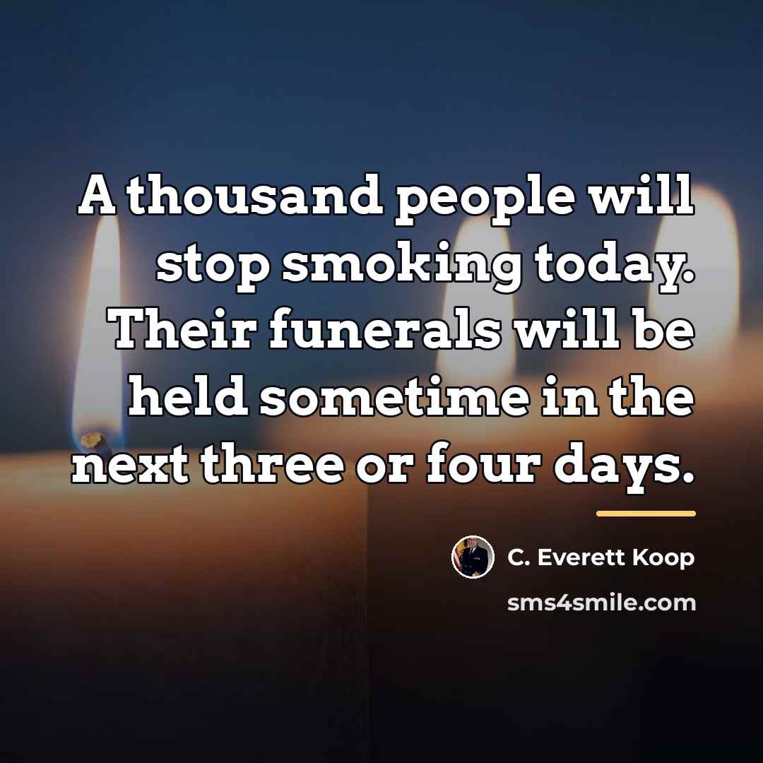 “A thousand people will stop smoking today. Their funerals will…” quote by C. Everett Koop