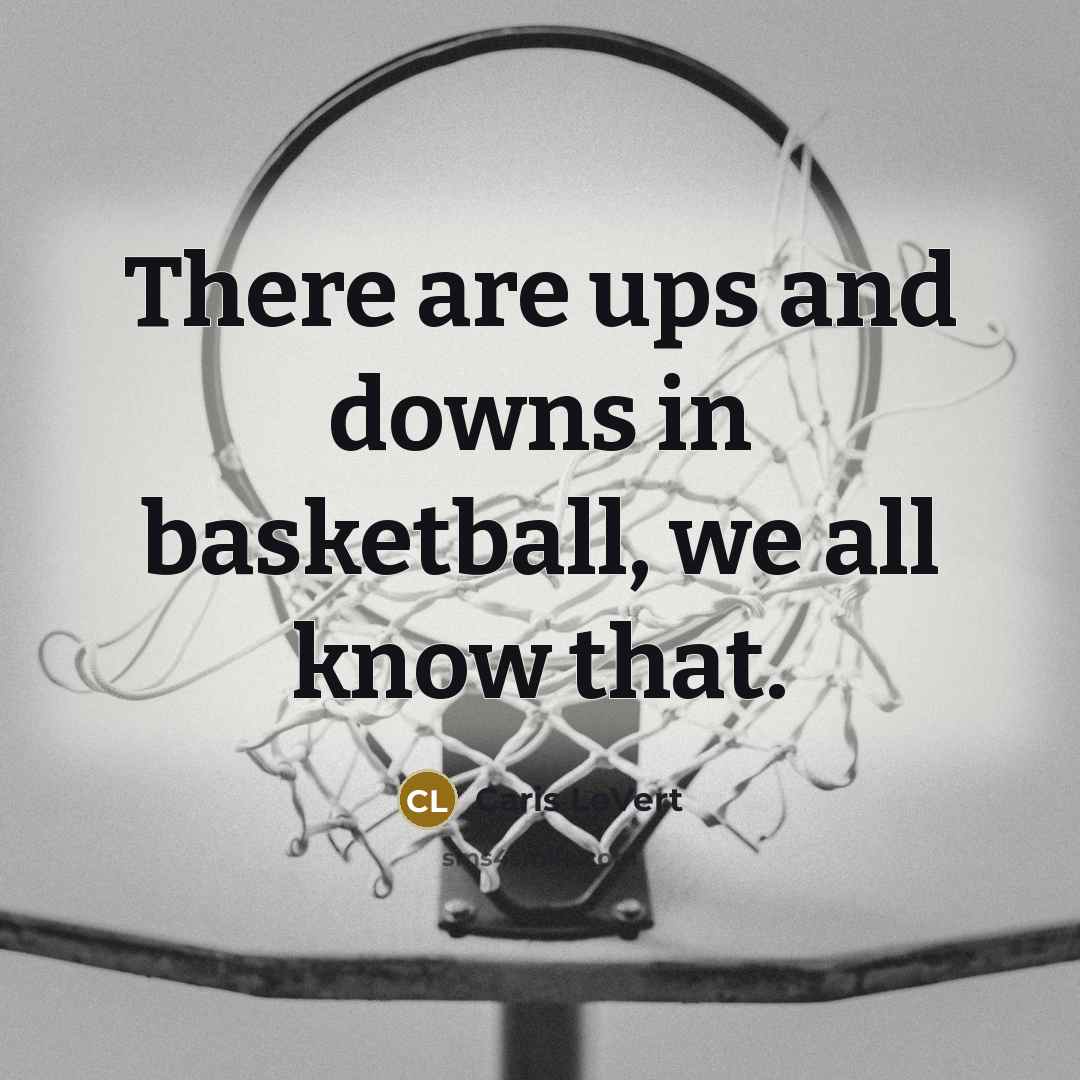 “There are ups and downs in basketball, we all know…” quote by Caris LeVert