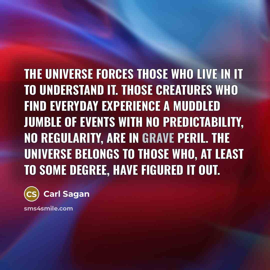 “The Universe forces those who live in it to understand…” quote by Carl Sagan