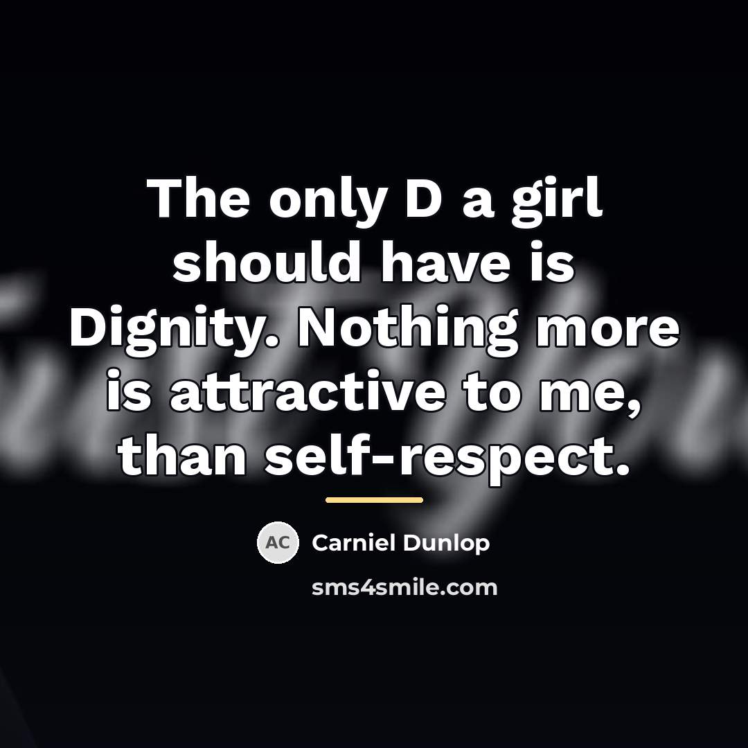 “The only D a girl should have is Dignity. Nothing…” quote by Carniel Dunlop