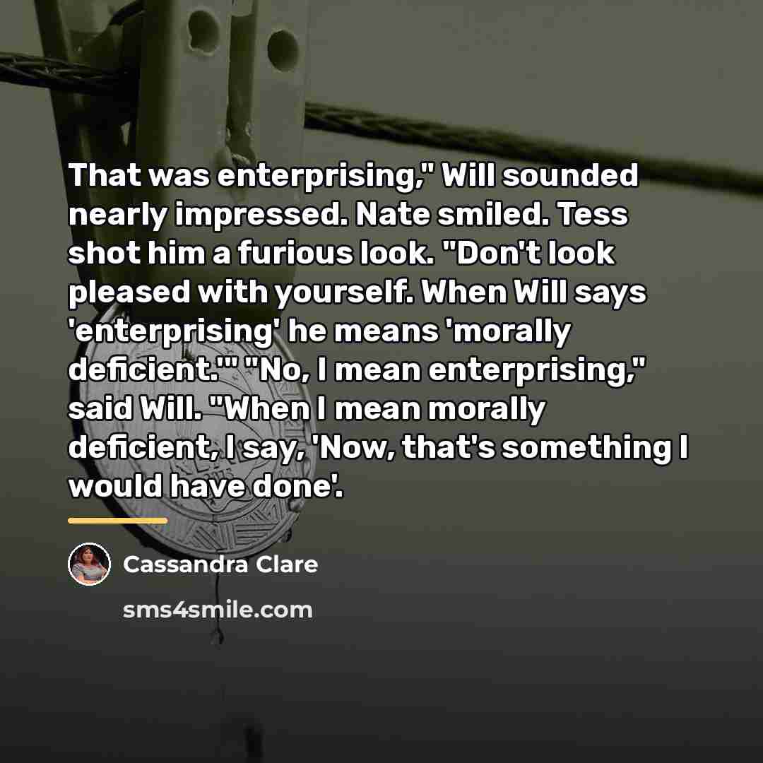 “That was enterprising," Will sounded nearly impressed. Nate smiled. Tess…” quote by Cassandra Clare