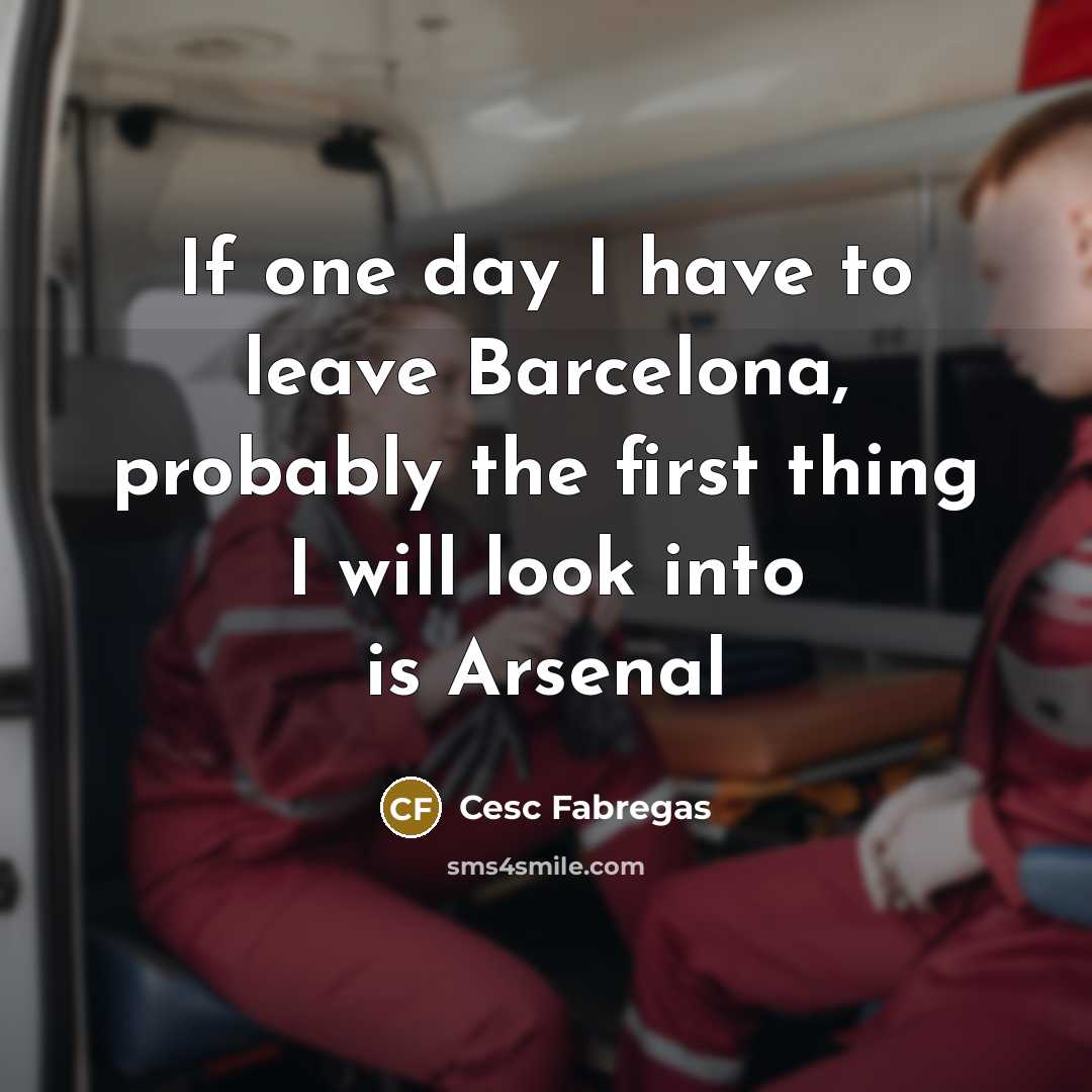 “If one day I have to leave Barcelona, probably the…” quote by Cesc Fabregas