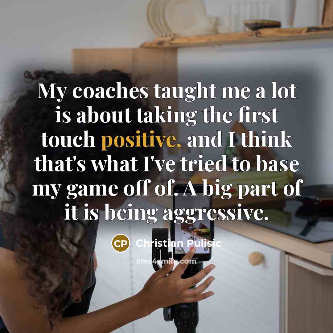 “My coaches taught me a lot is about taking the…” quote by Christian Pulisic
