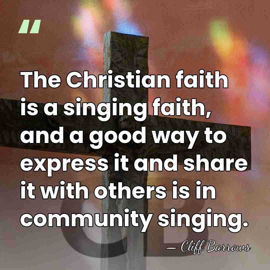 The Christian faith is a singing faith, and a good way to&hellip; - Cliff Barrows