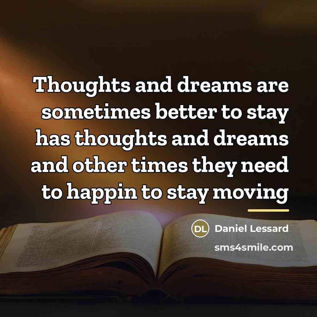 “Thoughts and dreams are sometimes better to stay has thoughts…” quote by Daniel Lessard