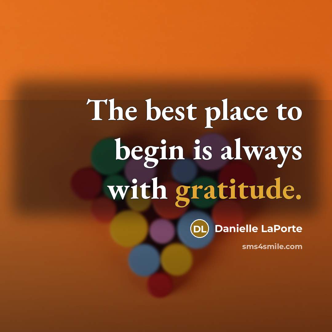 “The best place to begin is always with gratitude.…” quote by Danielle LaPorte