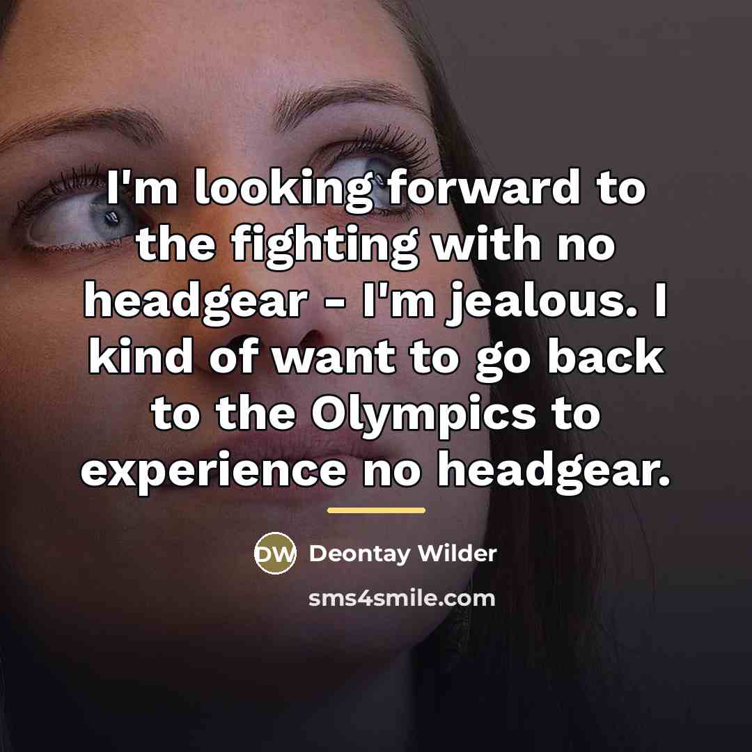 “I'm looking forward to the fighting with no headgear -…” quote by Deontay Wilder