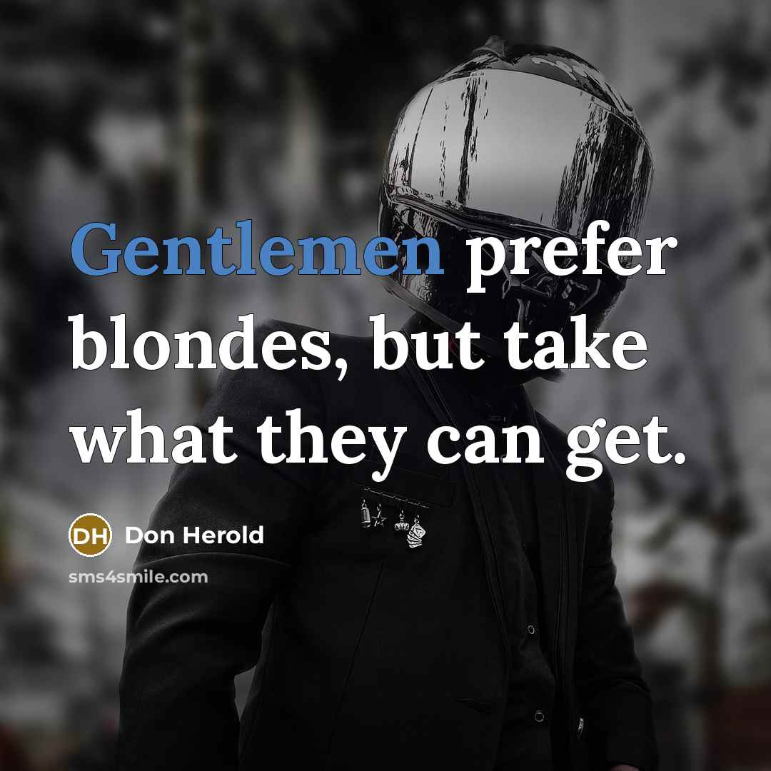“Gentlemen prefer blondes, but take what they can get.” quote by Don Herold