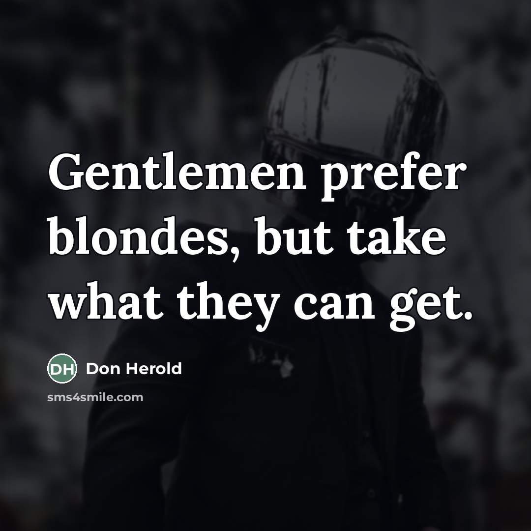 “Gentlemen prefer blondes, but take what they can get.…” quote by Don Herold