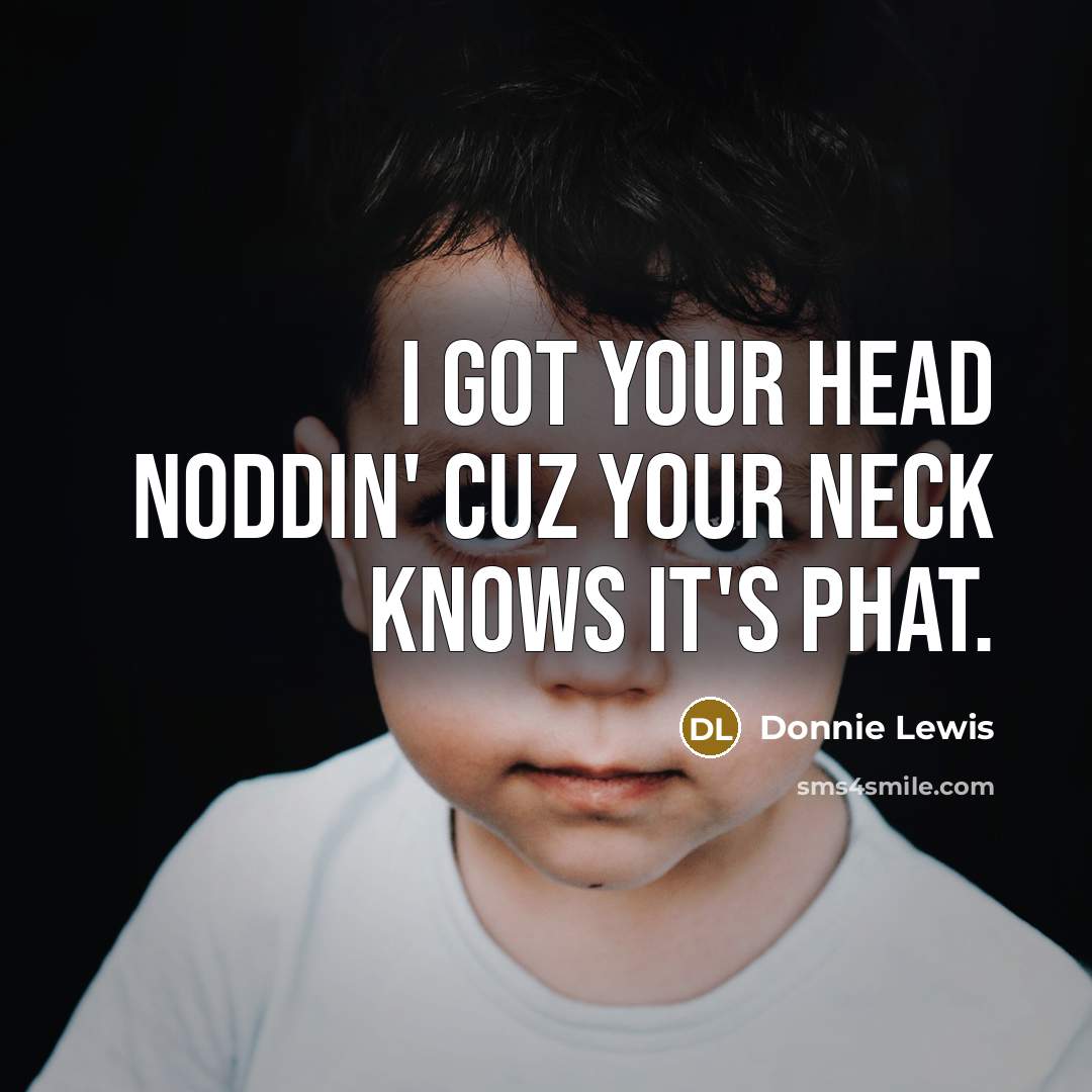 “I got your head noddin' cuz your neck knows it's…” quote by Donnie Lewis
