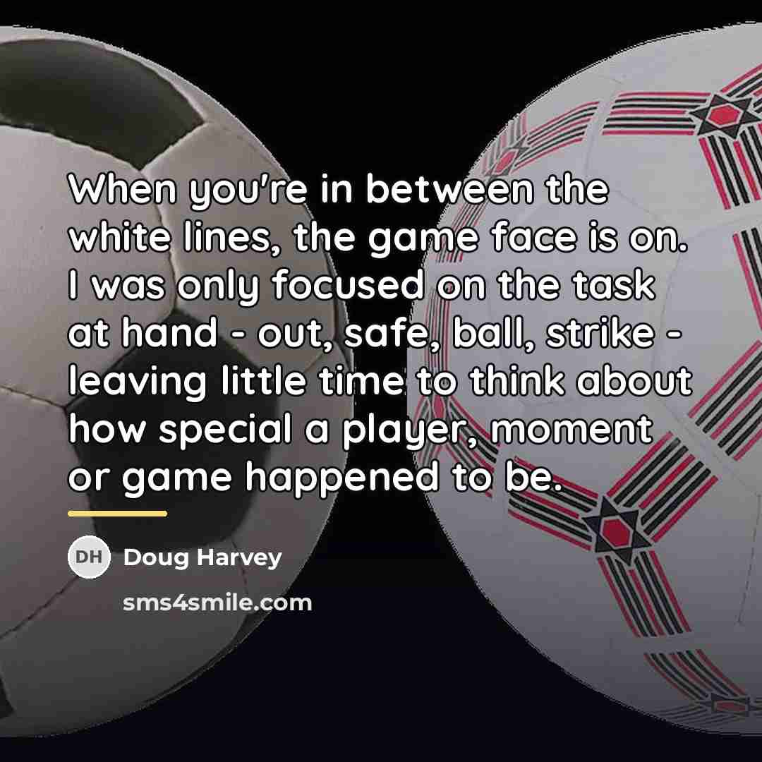 “When you're in between the white lines, the game face…” quote by Doug Harvey