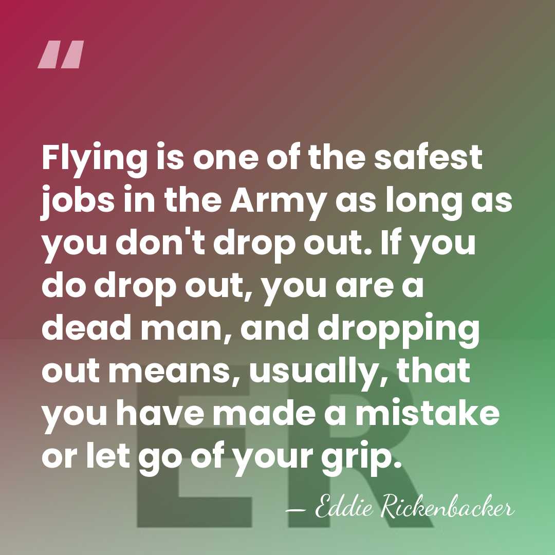 Flying is one of the safest jobs in the Army as long&hellip; - Eddie Rickenbacker