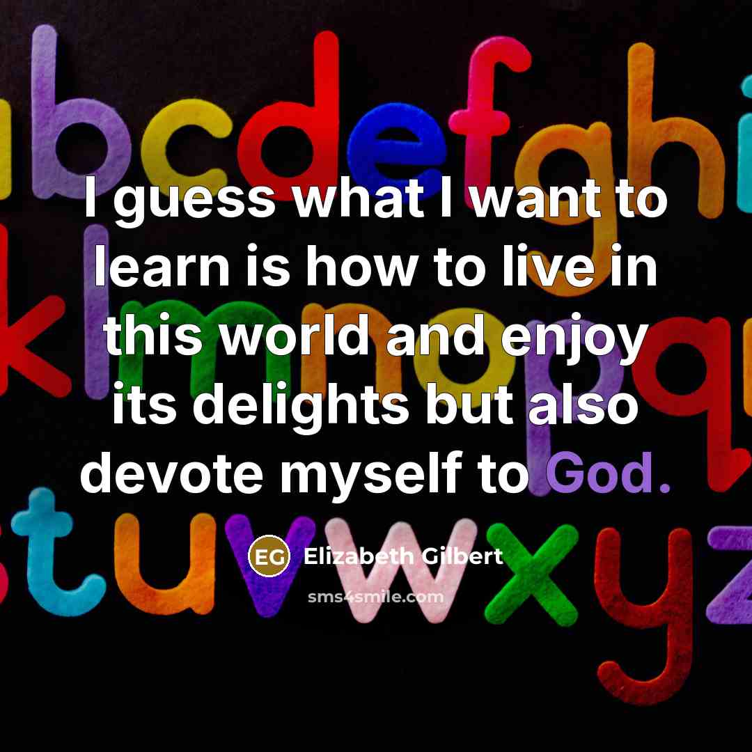 “I guess what I want to learn is how to…” quote by Elizabeth Gilbert