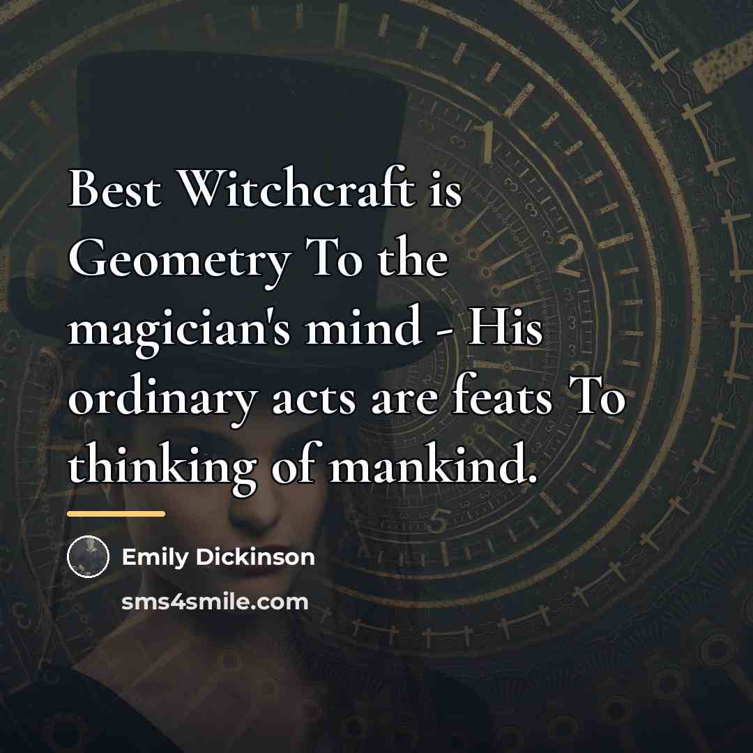 “Best Witchcraft is Geometry To the magician's mind - His…” quote by Emily Dickinson