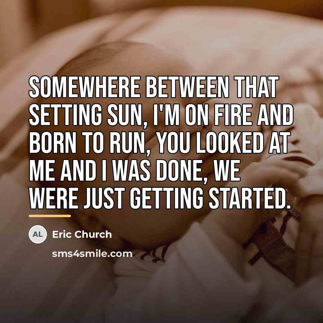 “Somewhere between that setting sun, I'm on fire and born…” quote by Eric Church
