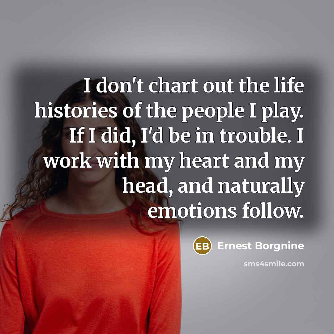 “I don't chart out the life histories of the people…” quote by Ernest Borgnine