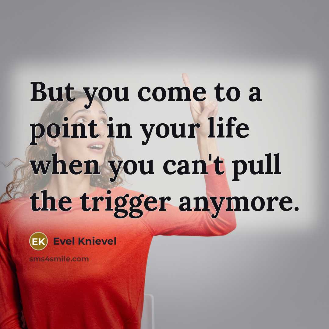 “But you come to a point in your life when…” quote by Evel Knievel