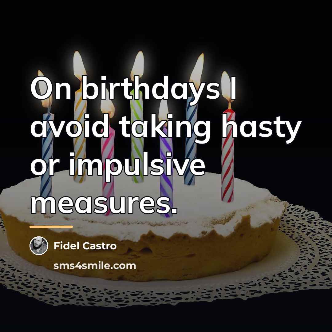 “On birthdays I avoid taking hasty or impulsive measures.…” quote by Fidel Castro