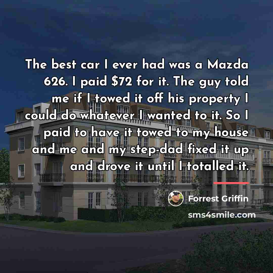“The best car I ever had was a Mazda 626.…” quote by Forrest Griffin