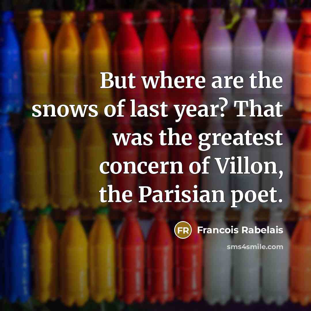 “But where are the snows of last year? That was…” quote by Francois Rabelais