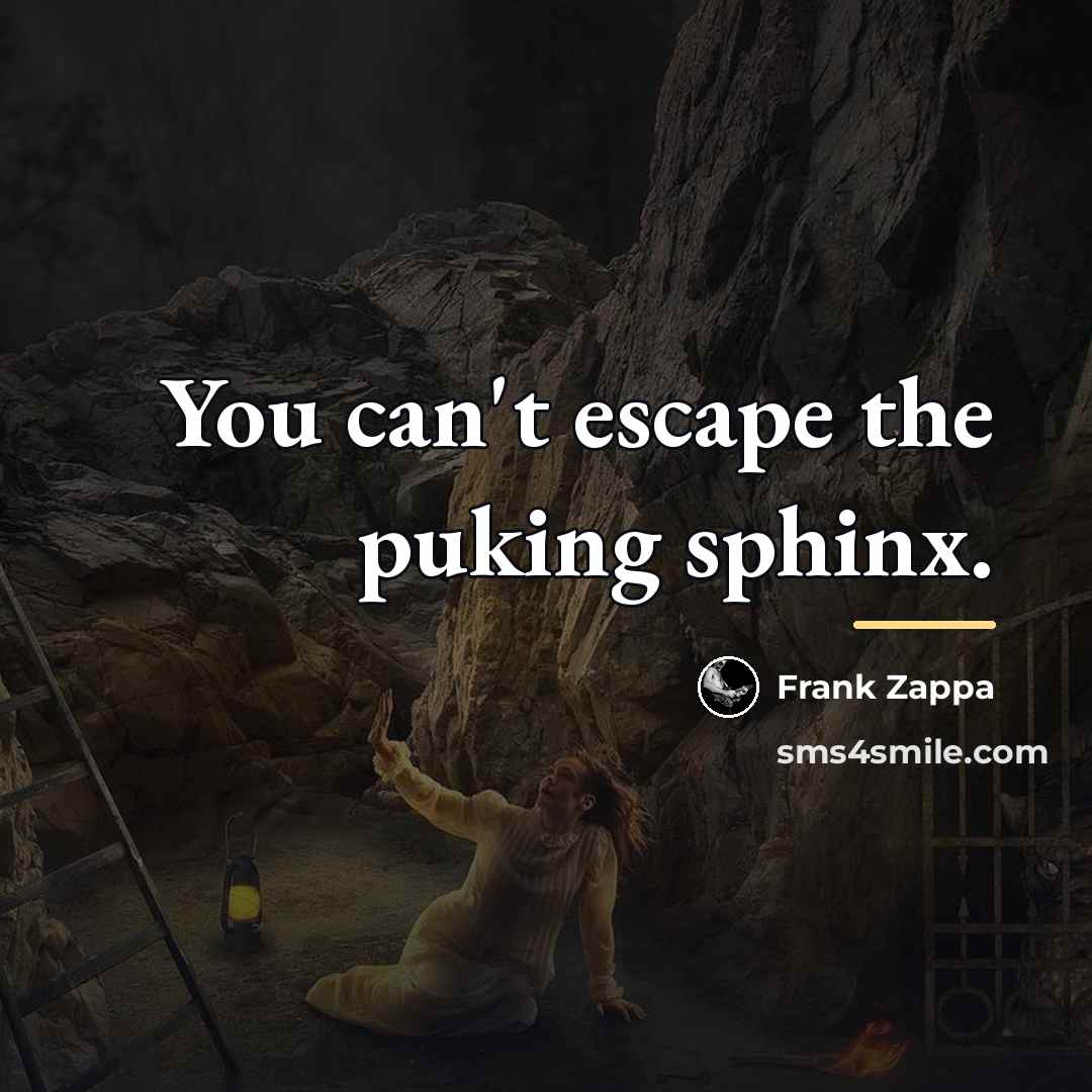 “You can't escape the puking sphinx.…” quote by Frank Zappa